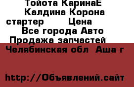 Тойота КаринаЕ, Калдина,Корона стартер 2,0 › Цена ­ 2 700 - Все города Авто » Продажа запчастей   . Челябинская обл.,Аша г.